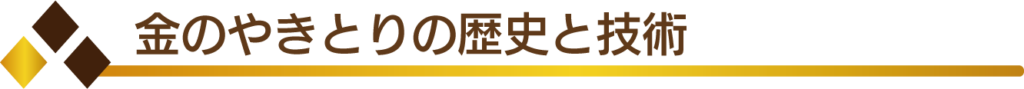 金のやきとりの歴史と技術